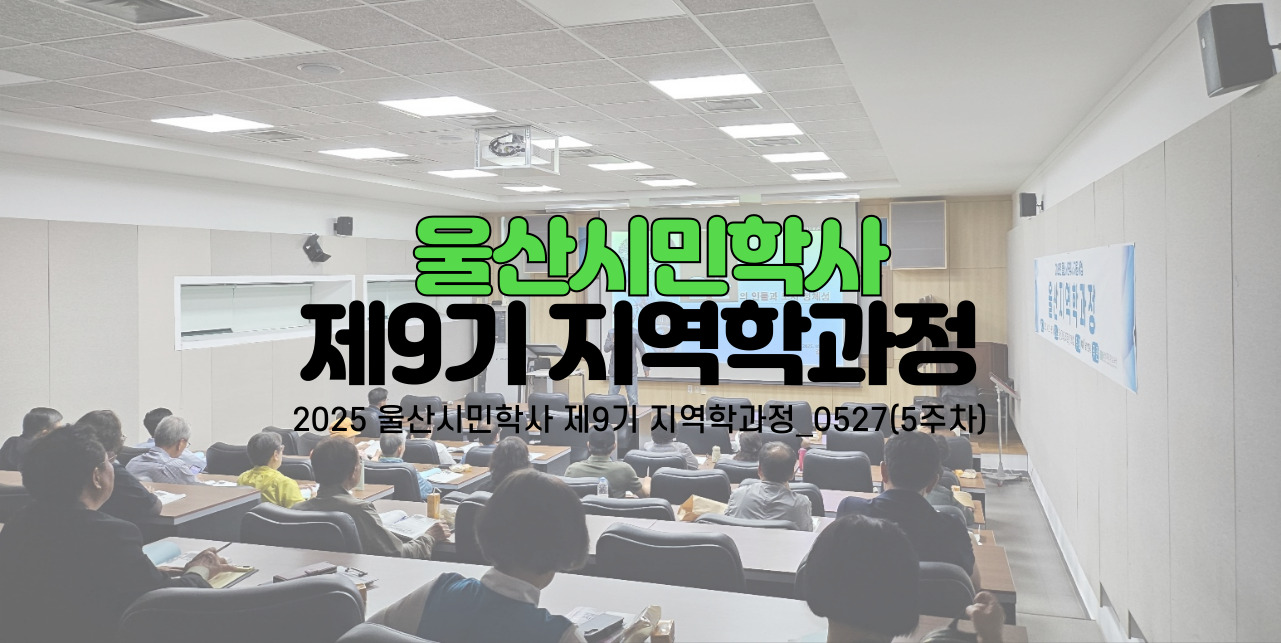 2025 울산시민학사 제9기 지역학과정_0527(5주차)