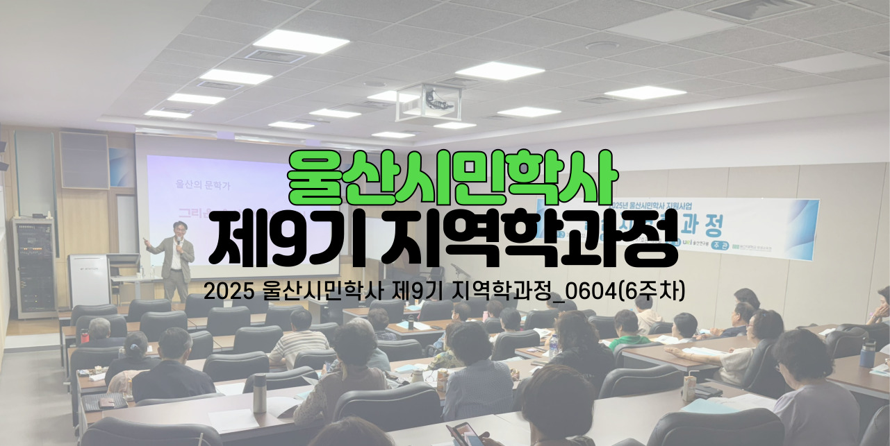 2025 울산시민학사 제9기 지역학과정_0604(6주차)