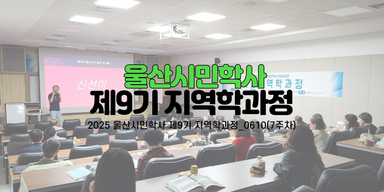 2025 울산시민학사 제9기 지역학과정_0610(7주차)