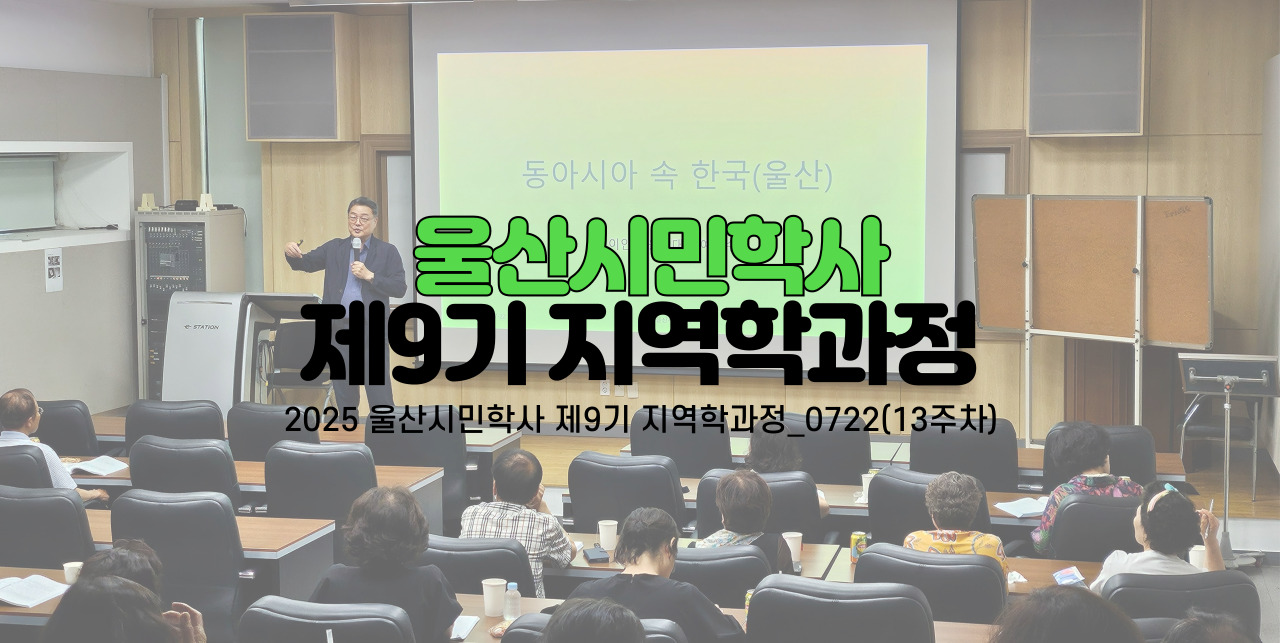 2025 울산시민학사 제9기 지역학과정_0722(13주차)